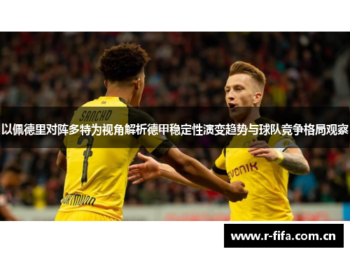 以佩德里对阵多特为视角解析德甲稳定性演变趋势与球队竞争格局观察